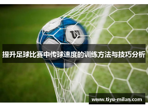 提升足球比赛中传球速度的训练方法与技巧分析