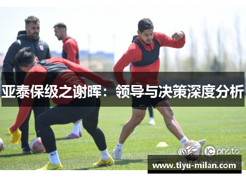 亚泰保级之谢晖：领导与决策深度分析