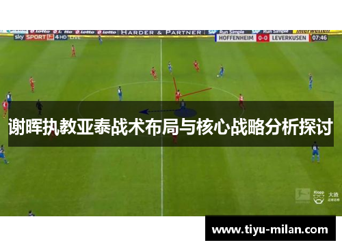 谢晖执教亚泰战术布局与核心战略分析探讨