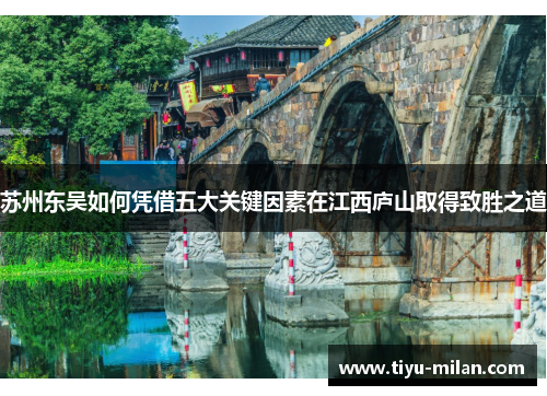 苏州东吴如何凭借五大关键因素在江西庐山取得致胜之道