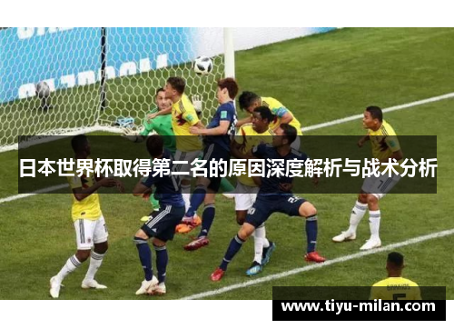 日本世界杯取得第二名的原因深度解析与战术分析
